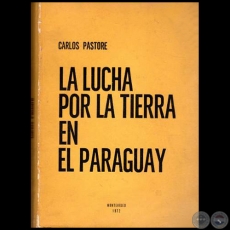 LA LUCHA POR LA TIERRA EN EL PARAGUAY - Autor: CARLOS PASTORE - Ao: 1972